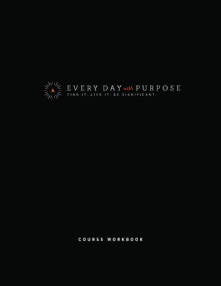 www.everydaywithpurpose.com 1
C O U R S E W O R K B O O K
 