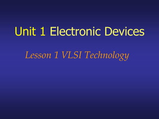 Unit 1 Electronic Devices
Lesson 1 VLSI Technology
 