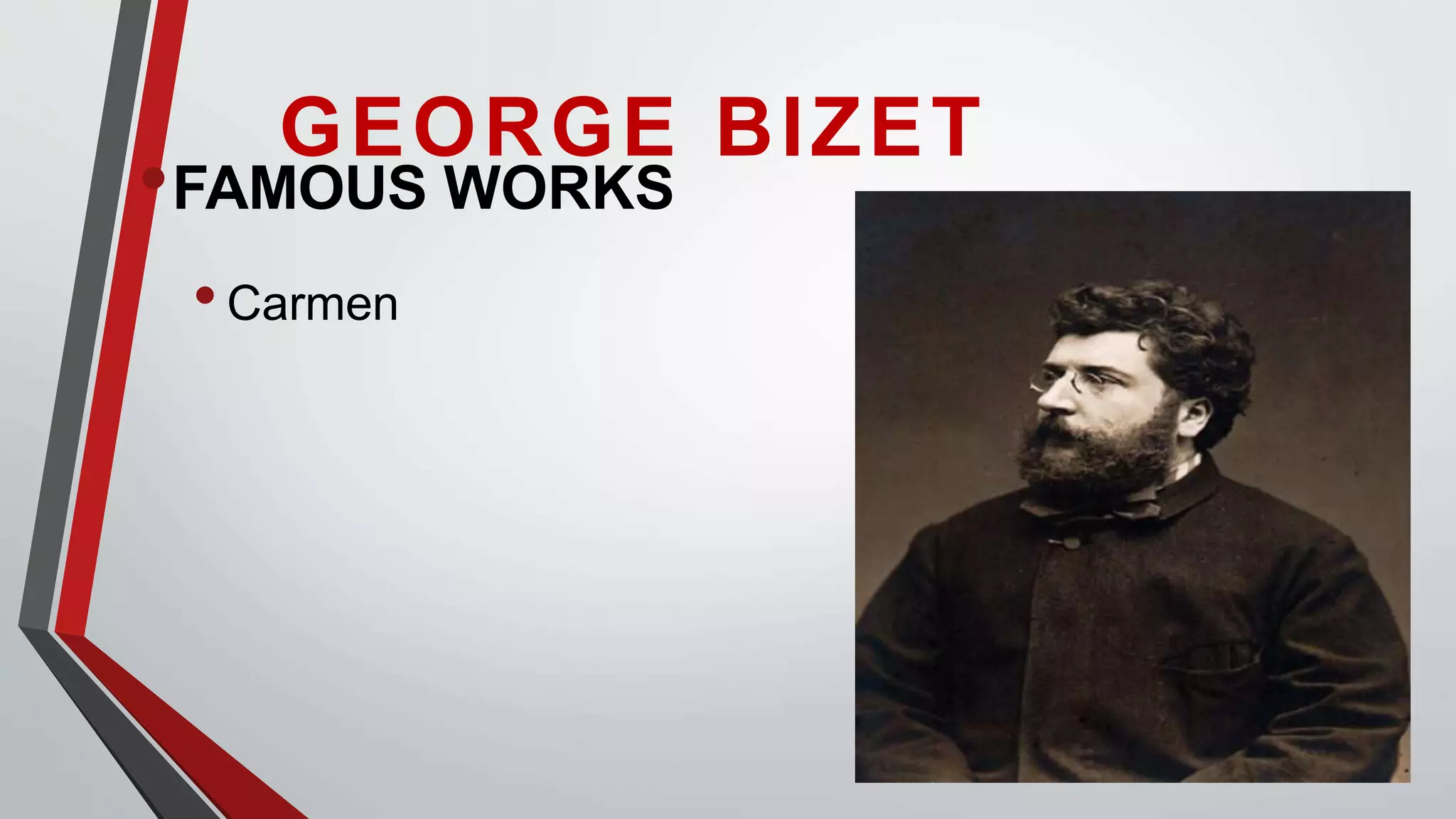 •FAMOUS WORKS
•Carmen
GEORGE BIZET
 