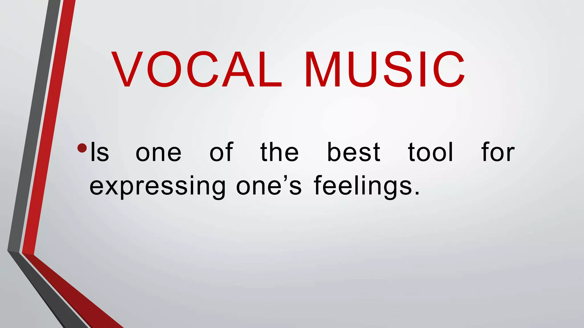 VOCAL MUSIC
•Is one of the best tool for
expressing one’s feelings.
 