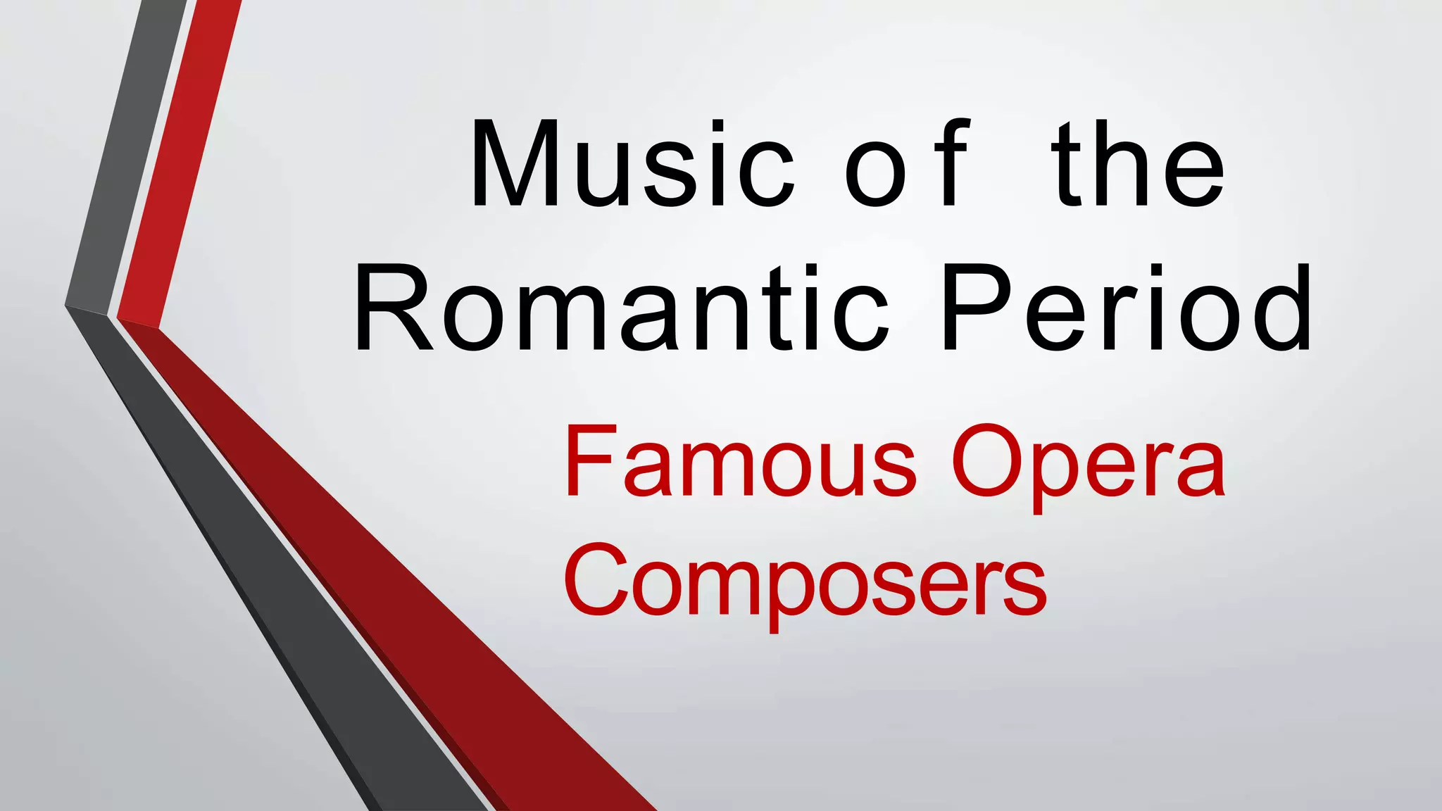 Music o f the
Romantic Period
Famous Opera
Composers
 