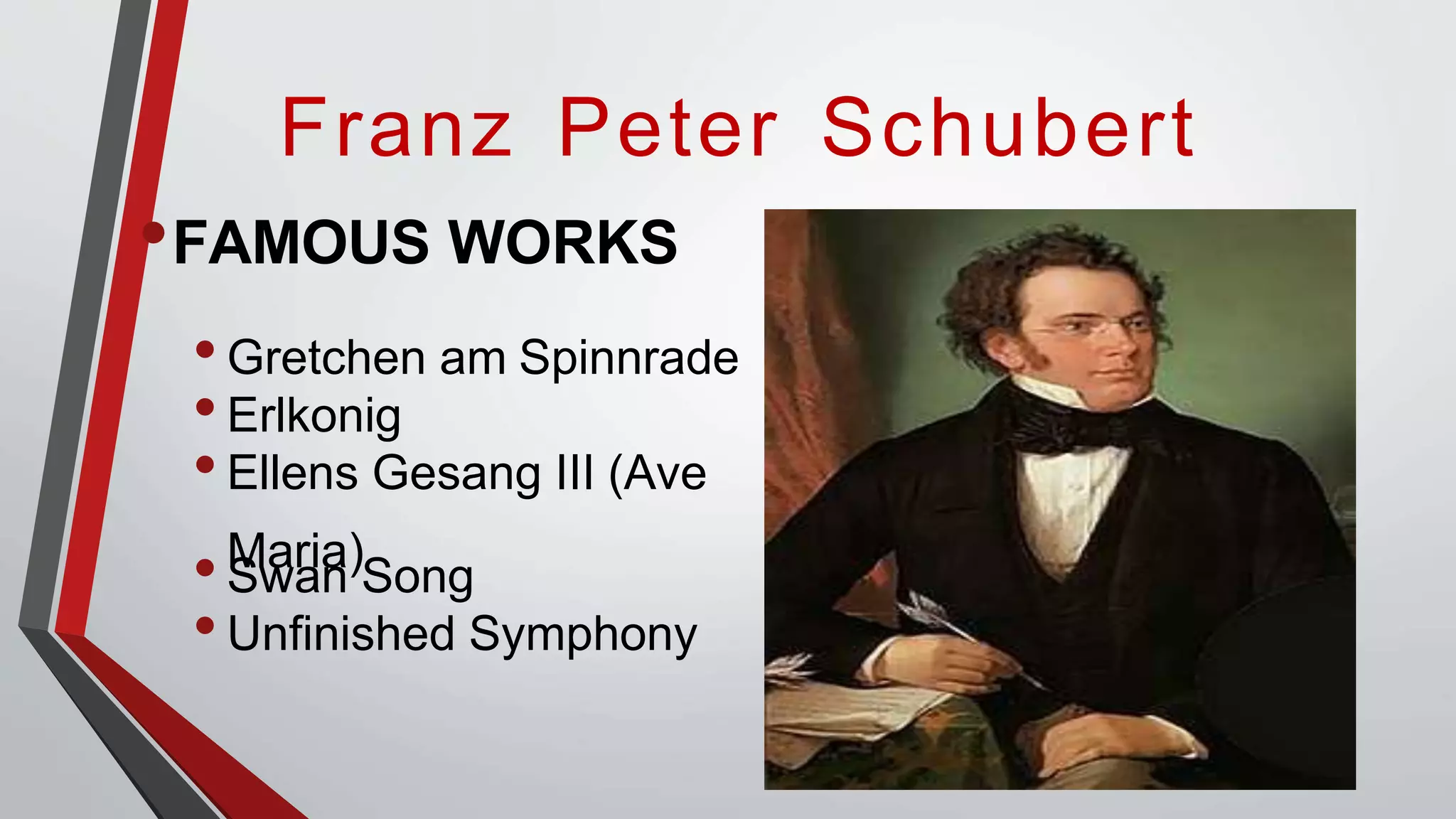 Franz Peter Schubert
Maria)
•FAMOUS WORKS
•Gretchen am Spinnrade
•Erlkonig
•Ellens Gesang III (Ave
•Swan Song
•Unfinished Symphony
 