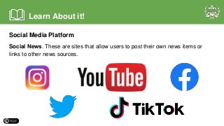 Social Media Platform
Social News. These are sites that allow users to post their own news items or
links to other news sources.
Learn About it!
 