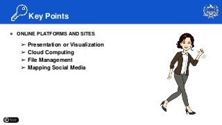 ● ONLINE PLATFORMS AND SITES
➢ Presentation or Visualization
➢ Cloud Computing
➢ File Management
➢ Mapping Social Media
Key Points
 