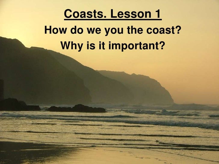 Lesson 1 Why Are Coasts Important