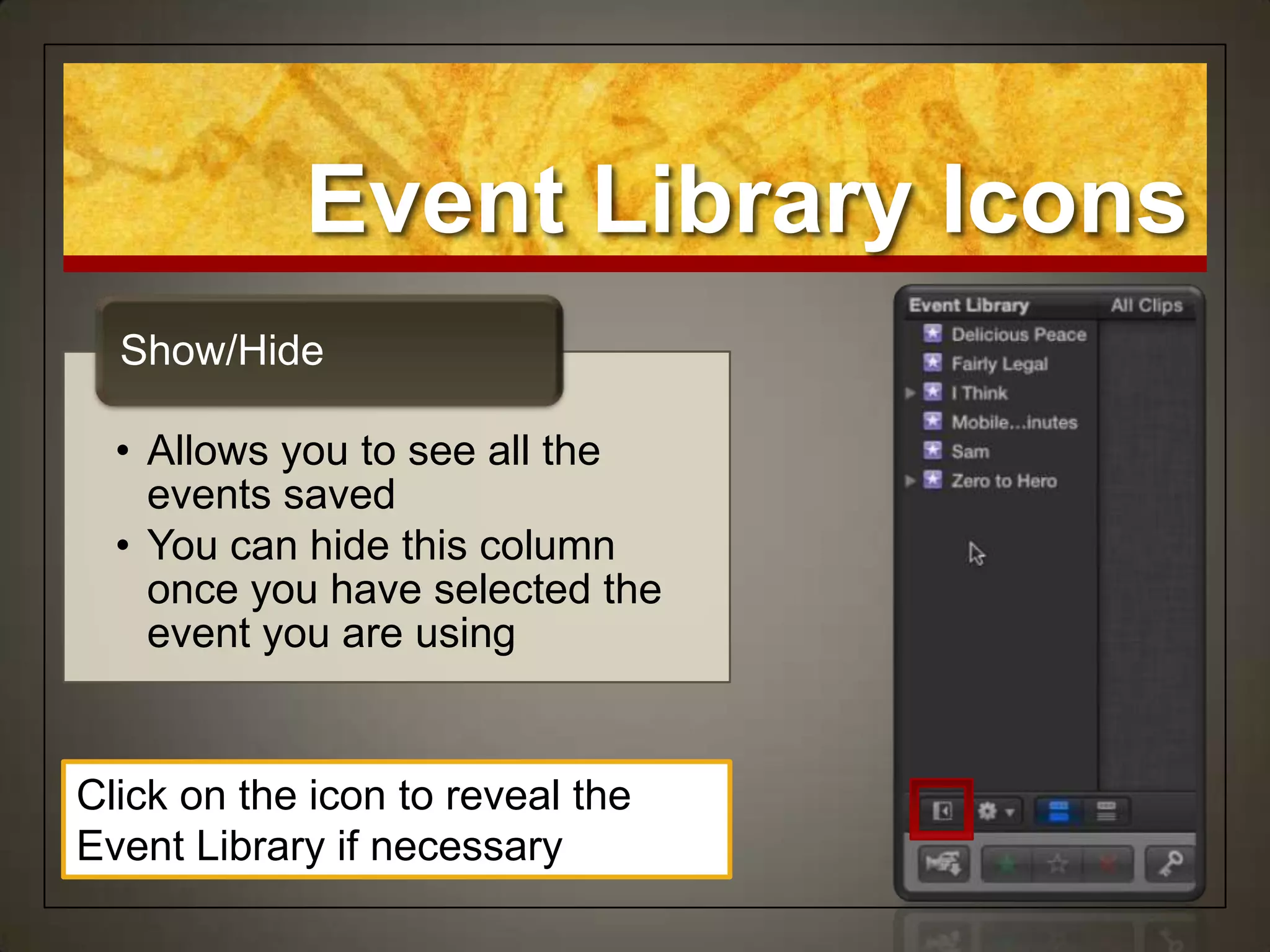 Event Library Icons
  Show/Hide

  • Allows you to see all the
    events saved
  • You can hide this column
    once you have selected the
    event you are using


Click on the icon to reveal the
Event Library if necessary
 