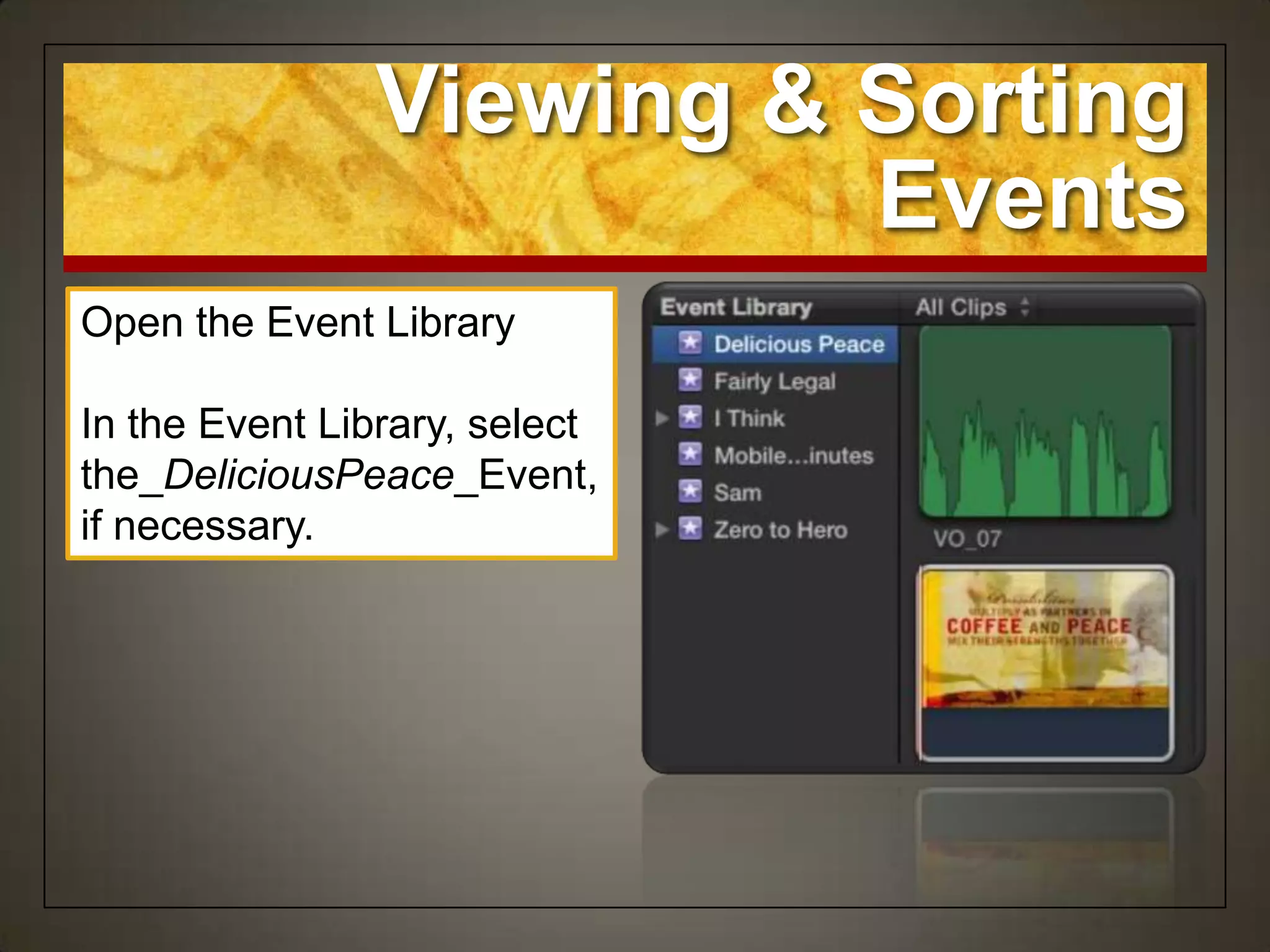 Viewing & Sorting
                         Events
Open the Event Library

In the Event Library, select
the_DeliciousPeace_Event,
if necessary.
 