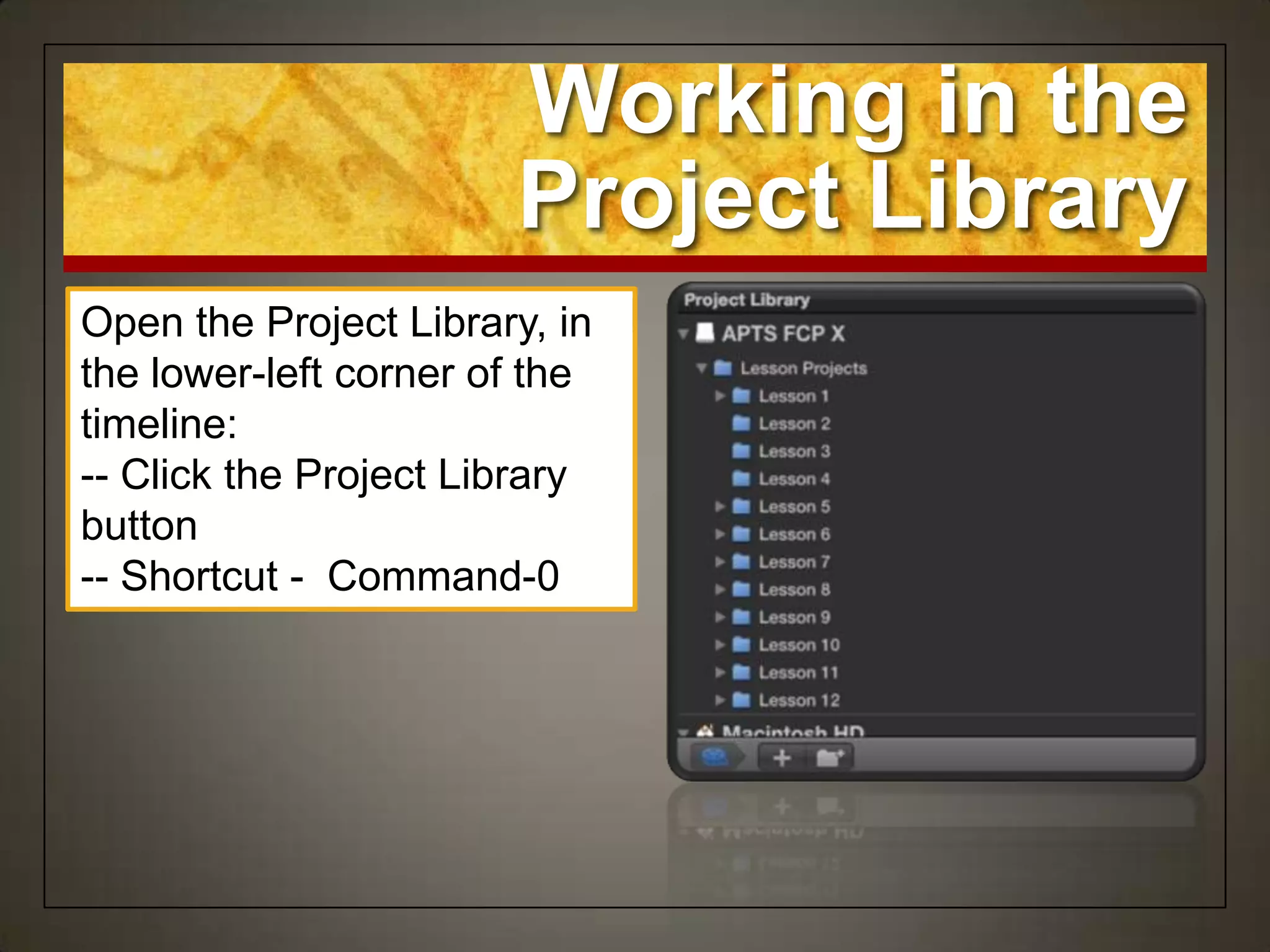 Working in the
                       Project Library
Open the Project Library, in
the lower-left corner of the
timeline:
-- Click the Project Library
button
-- Shortcut - Command-0
 