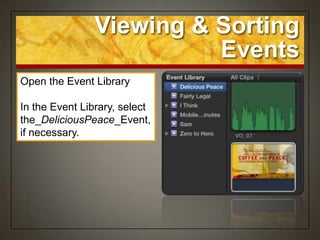 Viewing & Sorting
                         Events
Open the Event Library

In the Event Library, select
the_DeliciousPeace_Event,
if necessary.
 