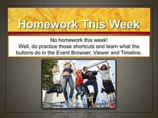 Homework This Week
               No homework this week!
 Well, do practice those shortcuts and learn what the
buttons do in the Event Browser, Viewer and Timeline.
 