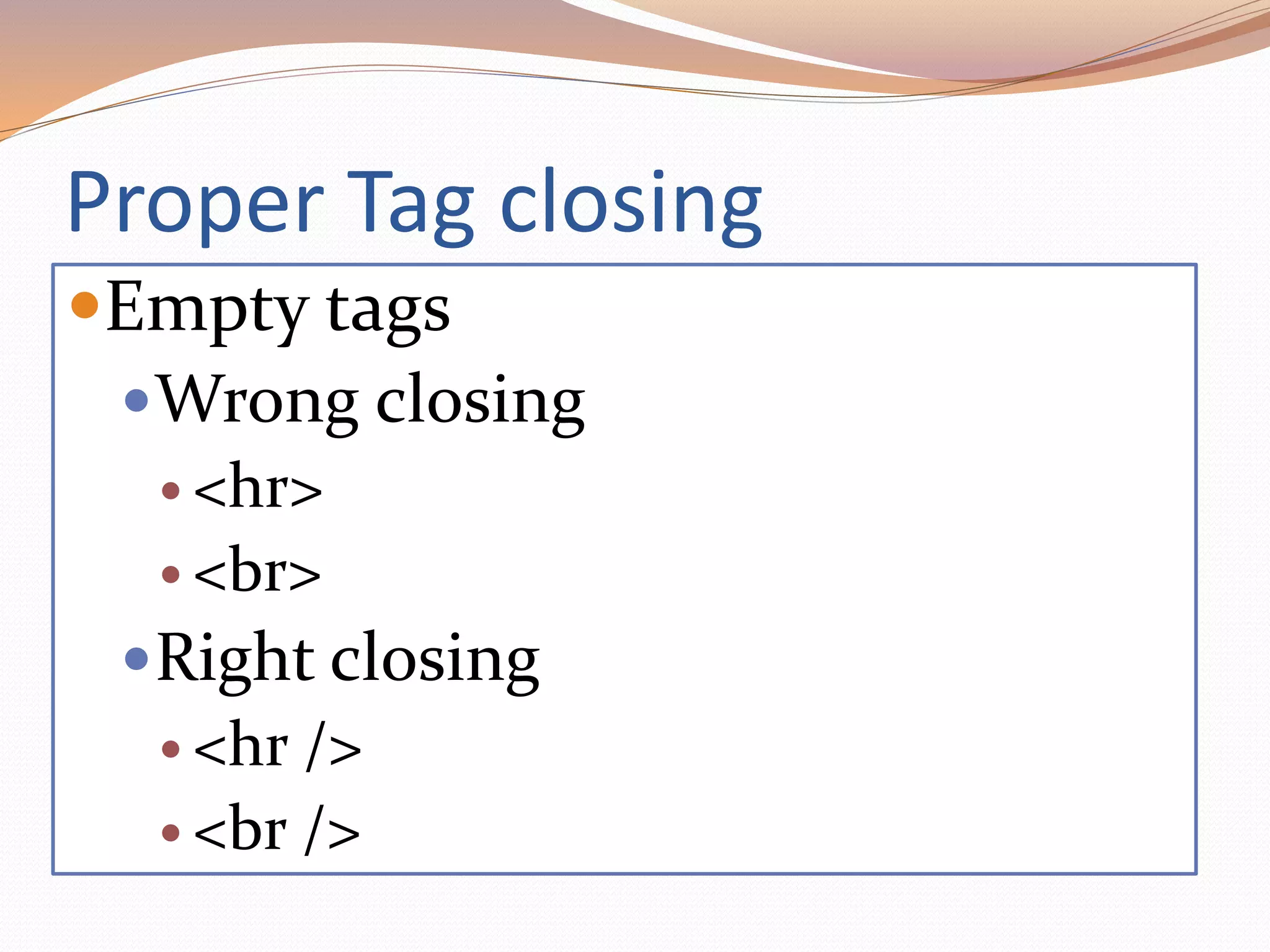 Proper Tag closing
Empty tags
Wrong closing
 <hr>
 <br>
Right closing
 <hr />
 <br />
 
