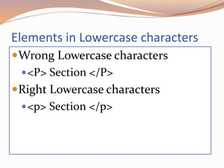 Elements in Lowercase characters
Wrong Lowercase characters
<P> Section </P>
Right Lowercase characters
<p> Section </p>
 