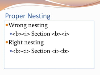 Proper Nesting
Wrong nesting
<b><i> Section <b><i>
Right nesting
<b><i> Section <i><b>
 