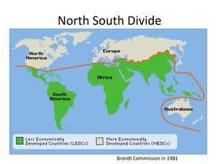 North South Divide




          Brandt Commission in 1981
 