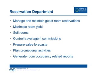 Reservation Department Manage and maintain guest room reservations Maximise room yield Sell rooms Control travel agent commissions Prepare sales forecasts Plan promotional activities Generate room occupancy related reports 