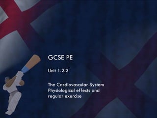 GCSE PE Unit 1.2.2 The Cardiovascular System Physiological effects and regular exercise  