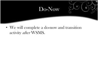 Do-Now


• We will complete a do-now and transition
  activity after WSMS.
 