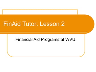 FinAid Tutor: Lesson 2 Financial Aid Programs at WVU  