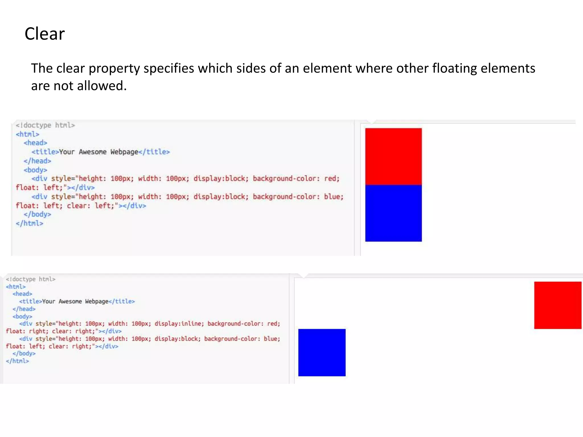 Clear
The clear property specifies which sides of an element where other floating elements
are not allowed.
 