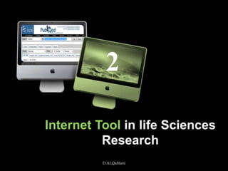 Internet Tool in life Sciences
Research
D.ALQahtani
2
 