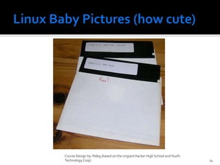 Linux Baby Pictures (how cute)Course Design by. Peleg (based on the origianl Hacker High School and Youth Technology Corp)24