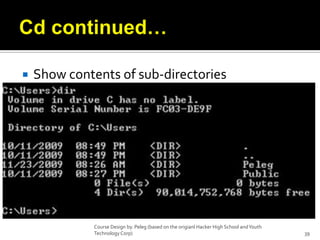 Cd continued…Show contents of sub-directoriesCourse Design by. Peleg (based on the origianl Hacker High School and Youth Technology Corp)39