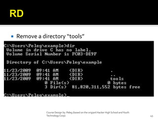 RDRemove a directory “tools”Course Design by. Peleg (based on the origianl Hacker High School and Youth Technology Corp)43
