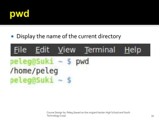 pwdDisplay the name of the current directoryCourse Design by. Peleg (based on the origianl Hacker High School and Youth Technology Corp)50