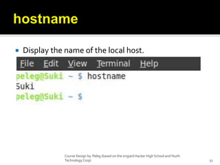 hostnameDisplay the name of the local host.Course Design by. Peleg (based on the origianl Hacker High School and Youth Technology Corp)51