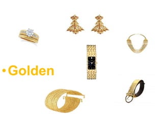 earrings
  ring
                            Necklace




                    Watch
•Golden
                             belt
         Bracelet
 