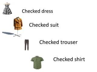 Checked dress

   Checked suit


       Checked trouser

                Checked shirt
 