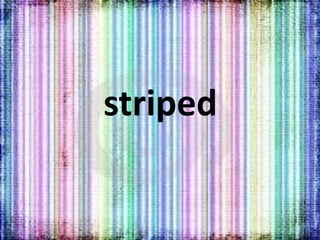 striped
 