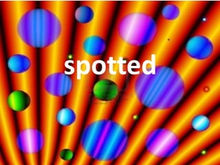 spotted
 
