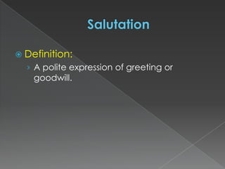  Definition:
  › A polite expression of greeting or
    goodwill.
 