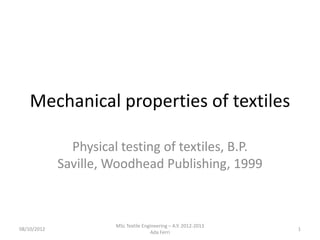 Mechanical properties of textiles
Physical testing of textiles, B.P.
Saville, Woodhead Publishing, 1999
08/10/2012 1
MSc Textile Engineering – A.Y. 2012-2013
Ada Ferri
 