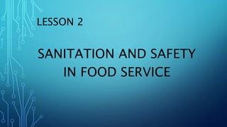 LESSON 2
SANITATION AND SAFETY
IN FOOD SERVICE
 