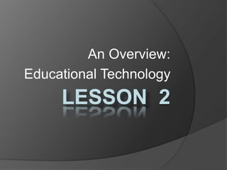 An Overview:
Educational Technology
 