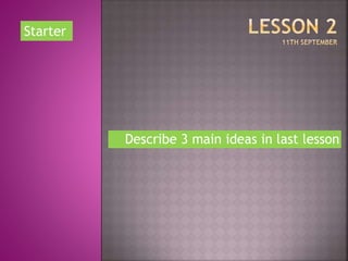 Describe 3 main ideas in last lesson 
Starter 
 