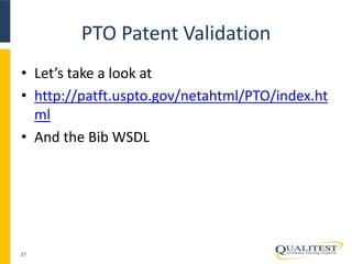 PTO Patent Validation 
• Let’s take a look at 
• http://patft.uspto.gov/netahtml/PTO/index.ht 
ml 
• And the Bib WSDL 
37 
 