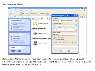 •Formatage de disque: 
Dans la zone Nom de volume, vous pouvez spécifier le nom du disque afin de pouvoir 
l’identifier ultérieurement. Les disques FAT autorisent 11 caractères maximum, alors que les 
disques NTFS et FAT 32 en autorisent 32. 
 