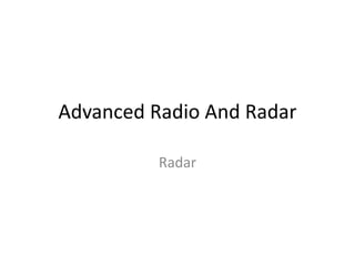 Advanced Radio And Radar
Radar
 