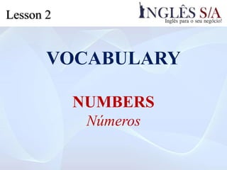 VOCABULARY
NUMBERS
Números
Lesson 2
 