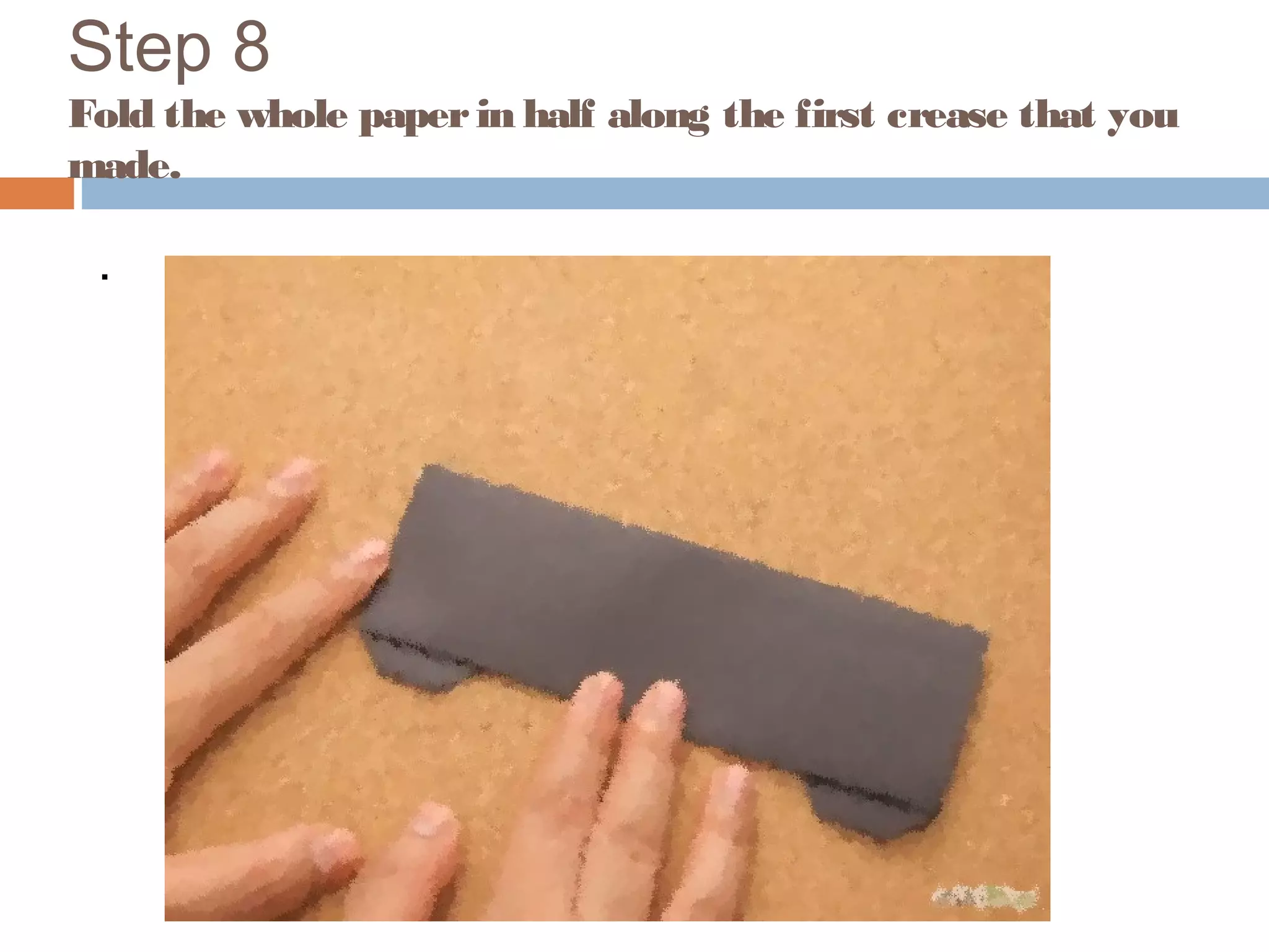 Step 8
Fold the whole paperin half along the first crease that you
made.
.
 