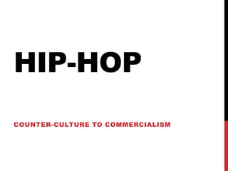 HIP-HOP
COUNTER-CULTURE TO COMMERCIALISM
 