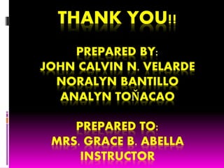 THANK YOU!!
PREPARED BY:
JOHN CALVIN N. VELARDE
NORALYN BANTILLO
ANALYN TOŇACAO
PREPARED TO:
MRS. GRACE B. ABELLA
INSTRUCTOR
 