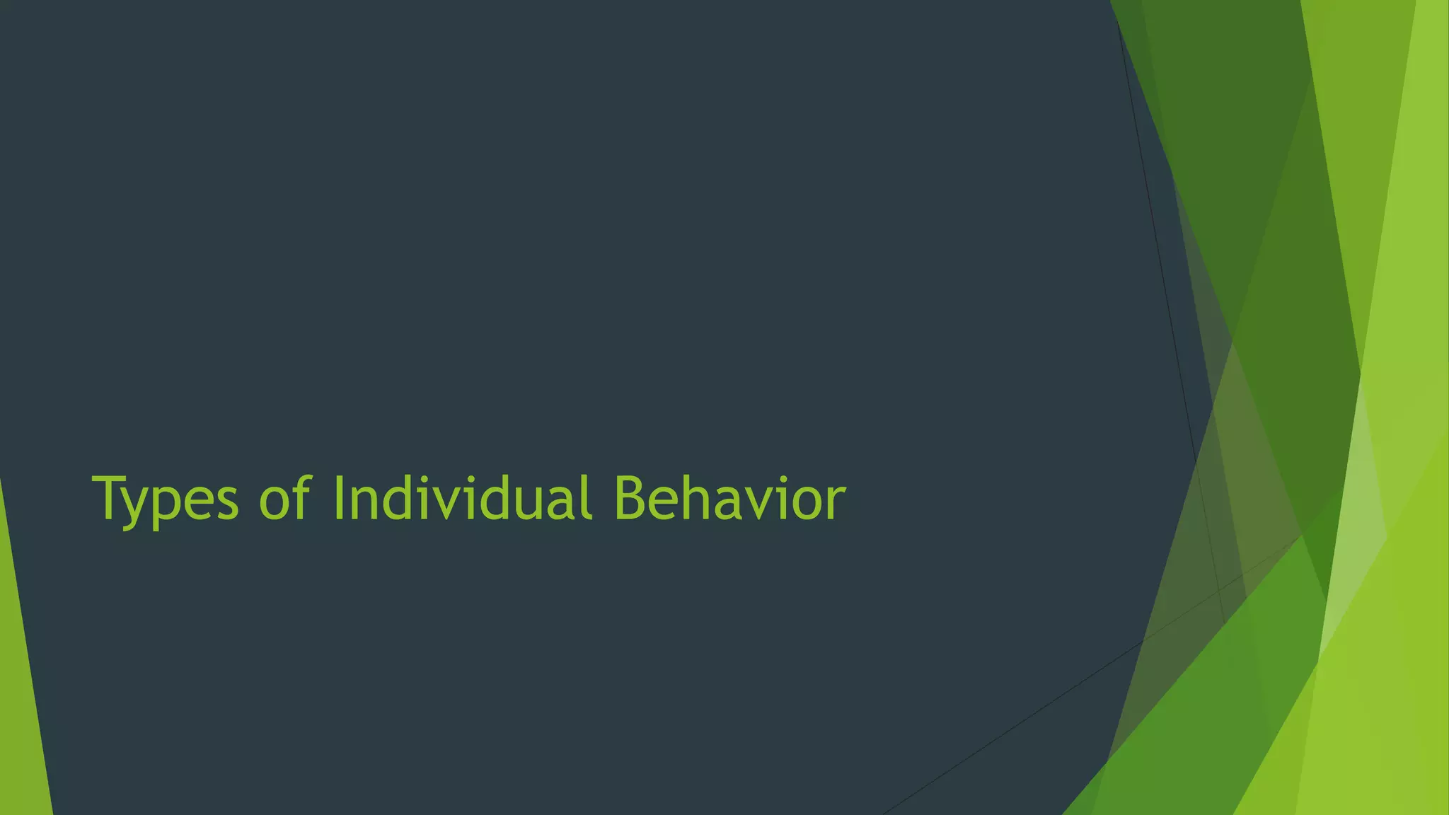 Types of Individual Behavior
 