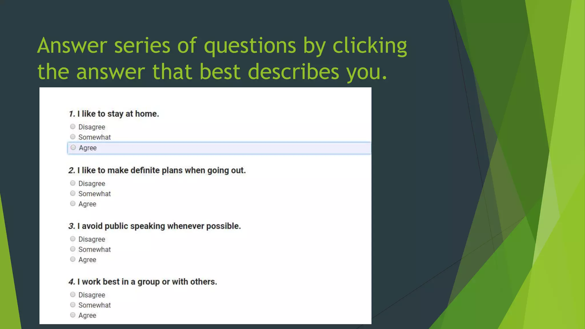 Answer series of questions by clicking
the answer that best describes you.
 