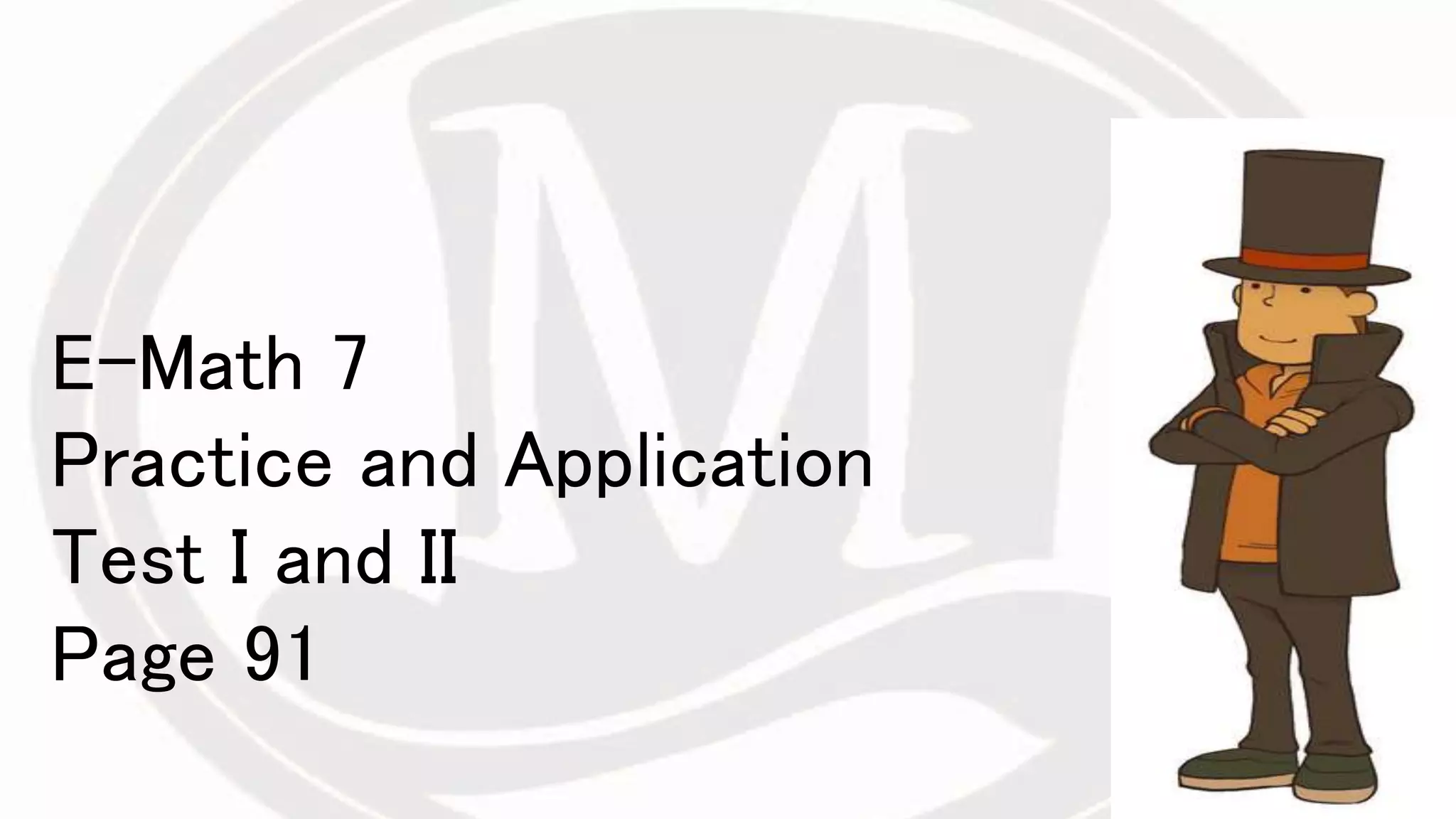 E-Math 7
Practice and Application
Test I and II
Page 91
 
