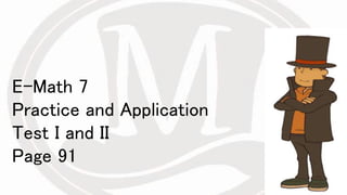 E-Math 7
Practice and Application
Test I and II
Page 91
 