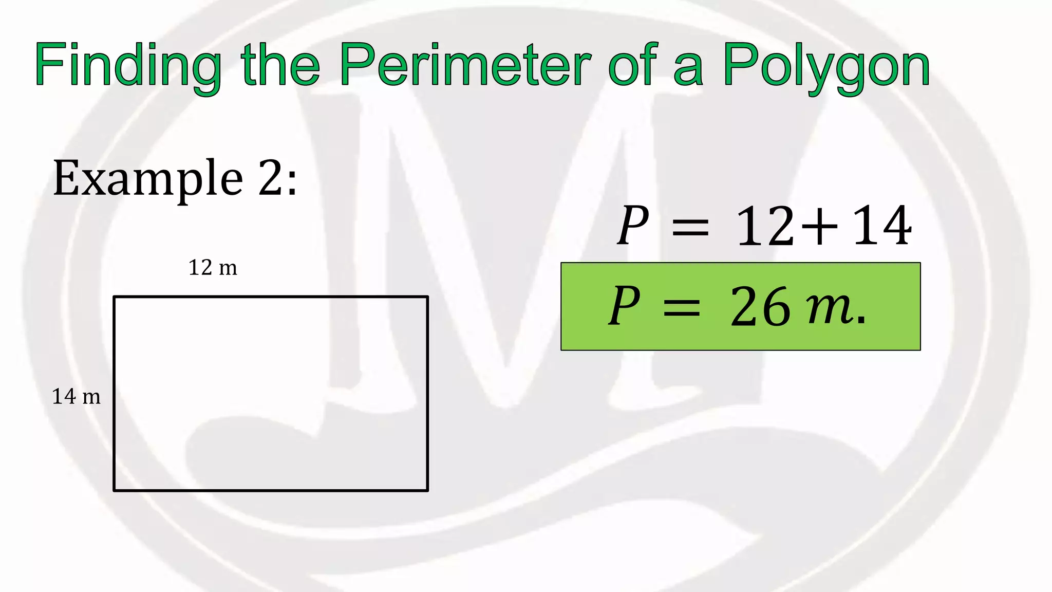 Example 2:
12 m
14 m
𝑃 = 12+14
𝑃 = 26 𝑚.
 